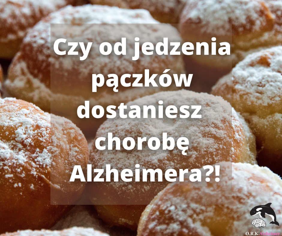 Czy od jedzenia pączków można dostać choroby Alzheimera?!