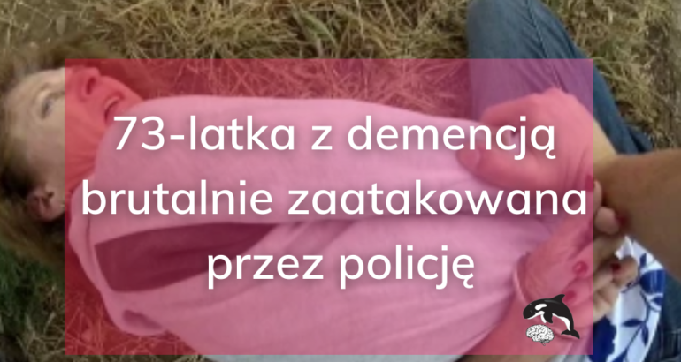 73-latka z demencją brutalnie zaatakowana przez policję – jak ważne jest zrozumienie