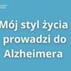 Mój styl życia prowadzi do choroby Alzheimera. A Twój?