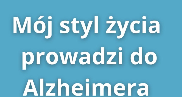 Mój styl życia prowadzi do choroby Alzheimera. A Twój?